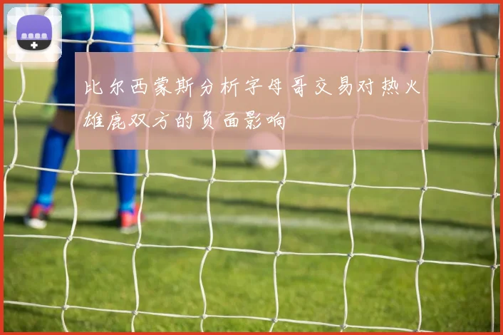 比尔西蒙斯分析字母哥交易对热火雄鹿双方的负面影响